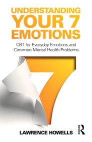Understanding Your 7 Emotions (CBT for Everyday Emotions and Common Mental Health Problems) by Lawrence Howells, 9780367685645