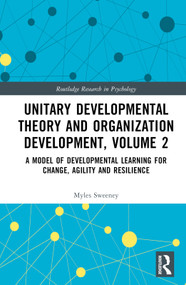 Unitary Developmental Theory and Organization Development, Volume 2 (A Model of Developmental Learning for Change, Agility and Resilience) by Myles Sweeney, 9781032366593
