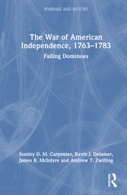 The War of American Independence, 1763-1783 (Falling Dominoes) by Stanley D. M. Carpenter, Kevin J. Delamer, James R. McIntyre, Andrew T. Zwilling, 9780367484989