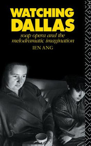 Watching Dallas (Soap Opera and the Melodramatic Imagination) by Ien Ang, 9781138133877