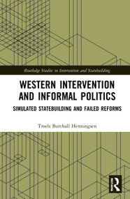 Western Intervention and Informal Politics (Simulated Statebuilding and Failed Reforms) by Troels Burchall Henningsen, 9781032070070