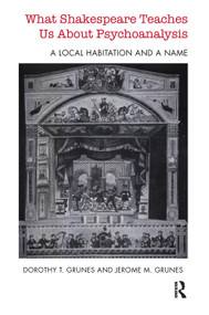 What Shakespeare Teaches Us About Psychoanalysis (A Local Habitation and a Name) by Dorothy T. Grunes, Jerome M Grunes, 9780367102739