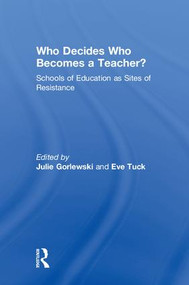 Who Decides Who Becomes a Teacher? (Schools of Education as Sites of Resistance) by Julie Gorlewski, Eve Tuck, 9781138284340