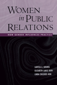 Women in Public Relations (How Gender Influences Practice) by Larissa A. Grunig, Linda Childers Hon, Elizabeth L. Toth, 9780805854930