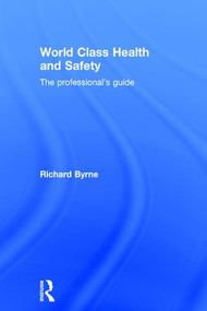 World Class Health and Safety (The professional's guide) by Richard Byrne, 9781138214996