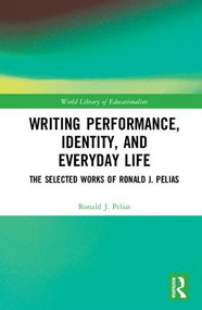 Writing Performance, Identity, and Everyday Life (The Selected Works of Ronald J. Pelias) by Ronald J. Pelias, 9780815362630