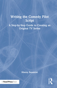 Writing the Comedy Pilot Script (A Step-by-Step Guide to Creating an Original TV Series) by Manny Basanese, 9780367623067