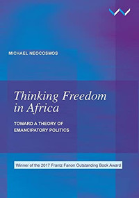 Thinking Freedom in Africa (Toward a theory of emancipatory politics) by Michael Neocosmos, 9781868148660