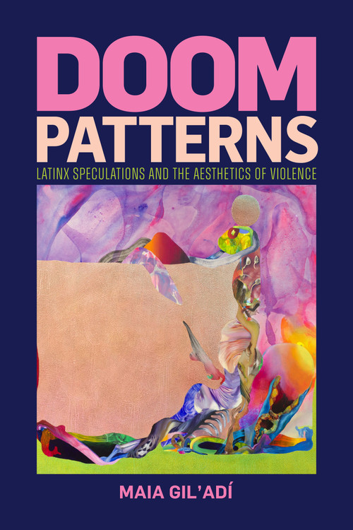 Doom Patterns (Latinx Speculations and the Aesthetics of Violence) by Maia Gil'Adí, 9781478026983