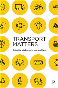 Transport Matters by Glenn Lyons, Graham Parkhurst, Charles Musselwhite, David Dawson, David Gray, Julie Clark, Phil Goodwin, Robin Hickman, John  Preston, Stewart  Barr, Justin Spinney, Jillian Anable, David Waite, Iain Docherty, Jon Shaw, 9781447329565