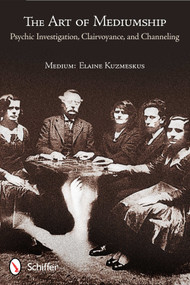 The Art of Mediumship (Psychic Investigation, Clairvoyance, and Channeling) by Elaine Kuzmeskus, 9780764340161
