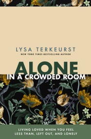 Alone in a Crowded Room (Living Loved When You Feel Less Than, Left Out, and Lonely) by Lysa TerKeurst, 9781400263462