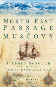 North-East Passage to Muscovy (Stephen Borough and the First Tudor Explorations) by Kit Mayers, 9781837054718