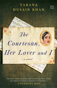 The Courtesan, Her Lover And I by Tarana Husain Khan, 9789357312875