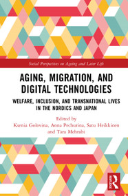 Aging, Migration, and Digital Technologies (Welfare, Inclusion, and Transnational Lives in the Nordics and Japan) by Ksenia Golovina, Anna Pechurina, Satu Heikkinen, Tara Mehrabi, 9781041032748