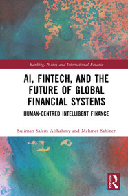 AI, Fintech, and the Future of Global Financial Systems (Human-Centred Intelligent Finance) by Suliman Salem Alshahmy, Mehmet Sahiner, 9781041363866
