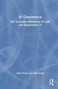 AI Governance (The Executive Handbook for Safe and Responsible AI) by Ariel Evans, Ajay Singh, 9781041160571