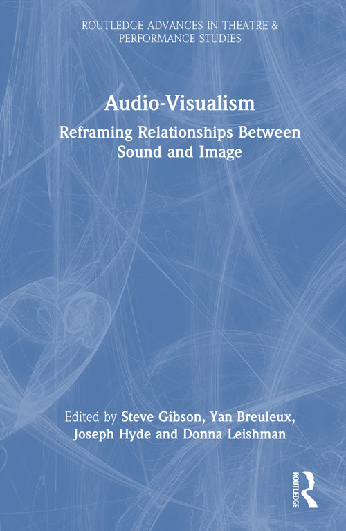 Audio-Visualism (Reframing Relationships Between Sound & Image) by Steve Gibson, Yan Breuleux, Joseph Hyde, Donna Leishman, 9781032975023
