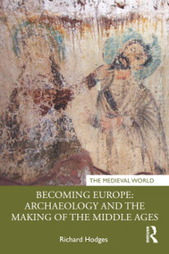 Becoming Europe: Archaeology and the Making of the Middle Ages by Richard Hodges, 9781041366447