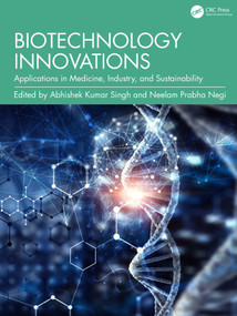 Biotechnology Innovations (Applications in Medicine, Industry, and Sustainability) by Abhishek Kumar Singh, Neelam Prabha Negi, 9781041073574