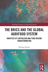The BRICs and the Global Agrifood System (Varieties of Capitalism and Food Regime Transformation) by Fabiano Escher, 9781032262123