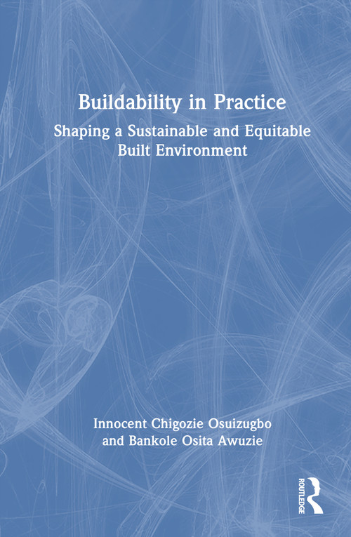 Buildability in Practice (Shaping a Sustainable and Equitable Built Environment) by Innocent Chigozie Osuizugbo, Bankole Osita Awuzie, 9781041255758