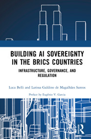 Building AI Sovereignty in the BRICS Countries (Infrastructure, Governance, and Regulation) by Luca Belli, Larissa Galdino de Magalhães Santos, 9781041288183