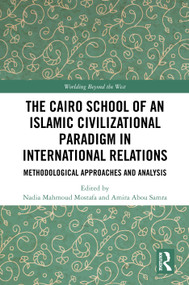 The Cairo School of an Islamic Civilizational Paradigm in International Relations (Methodological Approaches and Analysis) by Nadia Mahmoud Mostafa, Amira Abou Samra, 9781041261438