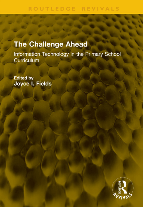 The Challenge Ahead (Information Technology in the Primary School Curriculum) by Joyce I. Fields, 9781041332374