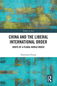 China and the Liberal International Order (Roots of A Plural World Order) by Xiaoming Huang, 9781041112068