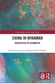 China in Myanmar (Geopolitics of Asymmetry) by Saroj Kumar Aryal, Rajyavishek Pradhan, 9781041377962
