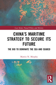 China's Maritime Strategy to Secure Its Future (The Bid to Dominate the Sea and Seabed) by Martin N. Murphy, 9781003864233