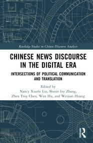 Chinese News Discourse in the Digital Era (Intersections of Political Communication and Translation) by Nancy Xiuzhi Liu, Shixin Ivy Zhang, Zhen Troy Chen, Wan Hu, Weijian Huang, 9781041128328
