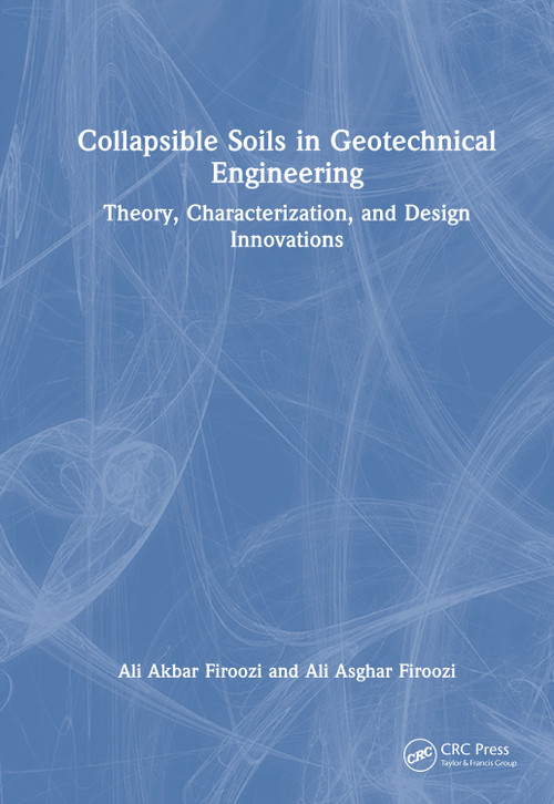 Collapsible Soils in Geotechnical Engineering (Theory, Characterization, and Design Innovations) by Ali Akbar Firoozi, Ali Asghar Firoozi, 9781041345923