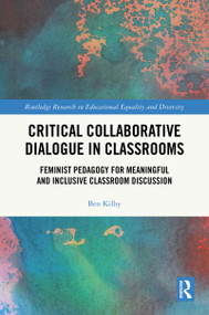 Critical Collaborative Dialogue in Classrooms (Feminist Pedagogy for Meaningful and Inclusive Classroom Discussion) by Ben Kilby, 9781041237068