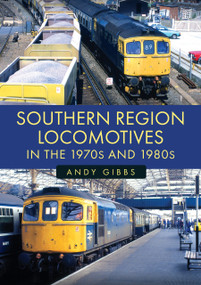 Southern Region Locomotives in the 1970s and 1980s by Andy Gibbs, 9781398124936
