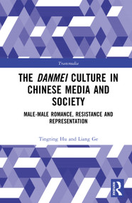 The Danmei Culture in Chinese Media and Society (Male-Male Romance, Resistance and Representation) by Tingting Hu, Liang Ge, 9789048568925