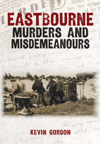 Eastbourne Murders and Misdemeanours by Kevin Gordon, 9781398126817