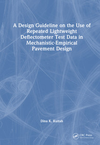 A Design Guideline on the Use of Repeated Lightweight Deflectometer Test Data in Mechanistic-Empirical Pavement Design by Dina K. Kuttah, 9781041225720