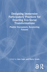 Designing Immersive Participatory Practices for Enacting Eco-Social Transformations (Playful Encounters, Recovering Futures) by Ann Light, Harry Lewis, 9781041114819