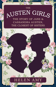 The Austen Girls (The Story of Jane & Cassandra Austen, the Closest of Sisters) by Helen Amy, 9781398133471