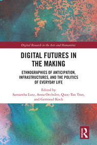 Digital Futures in the Making (Ethnographies of Anticipation, Infrastructures, and the Politics of Everyday Life) by Samantha Lutz, Anna Oechslen, Quoc-Tan Tran, Gertraud Koch, 9781032939483