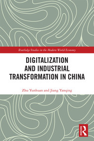 Digitalization and Industrial Transformation in China by Zhu Yunhuan, Jiang Yanqing, 9781032574455
