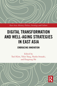 Digital Transformation and Well-Aging Strategies in East Asia (Embracing Innovation) by Taeil Kim, Yifan Yang, Naoko Iwasaki, Fangrong He, 9781041195184