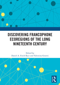 Discovering Francophone Ecoregions of the Long Nineteenth Century by Daniel A. Finch-Race, Valentina Gosetti, 9781041243762