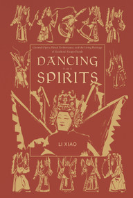 Dancing the Spirits (Ground Opera, Ritual Performance, and the Living Heritage of Guizhou's Tunpu People) by Xiao Li, Meilian Wu, 9781487814083