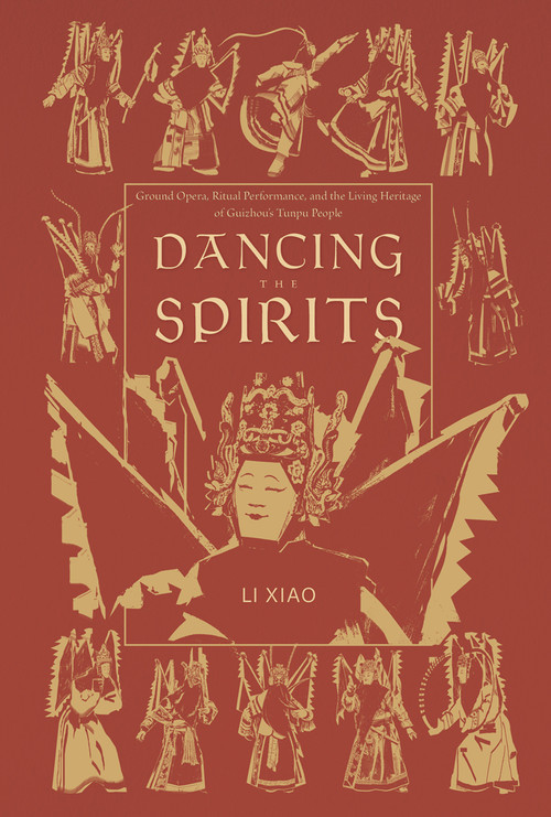 Dancing the Spirits (Ground Opera, Ritual Performance, and the Living Heritage of Guizhou's Tunpu People) by Xiao Li, Meilian Wu, 9781487814083