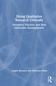 Doing Qualitative Research Critically (Disruptive Practices and New Materialist Entanglements) by Angelo Benozzo, Vincenza Priola, 9781032619682