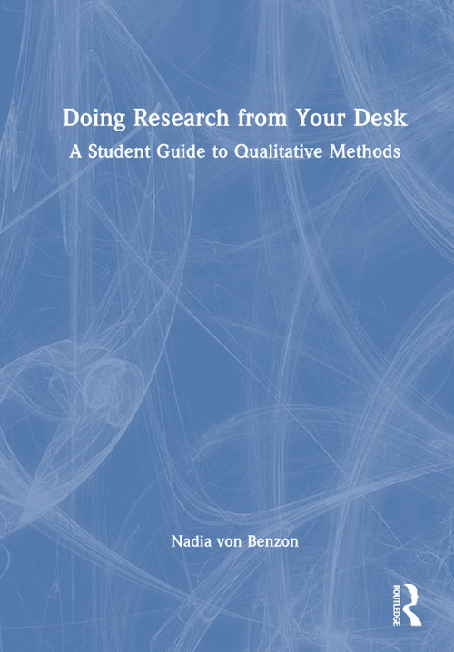 Doing Research from Your Desk (A Student Guide to Qualitative Methods) by Nadia von Benzon, 9781032593746
