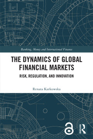 The Dynamics of Global Financial Markets (Risk, Regulation, and Innovation) by Renata Karkowska, 9781041253631